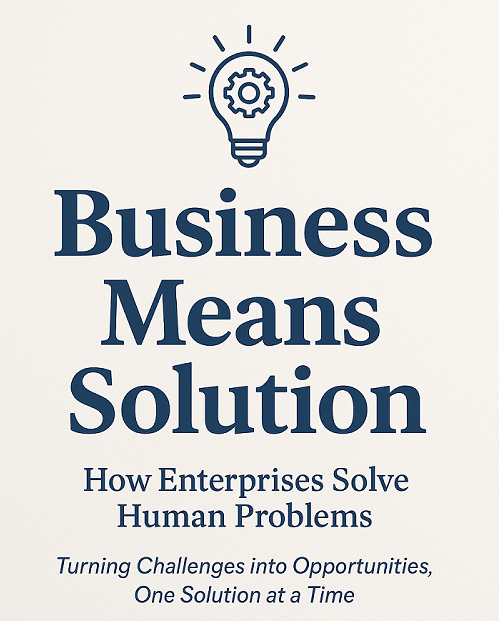 Business Means Solution: How Enterprises Solve Human Problems